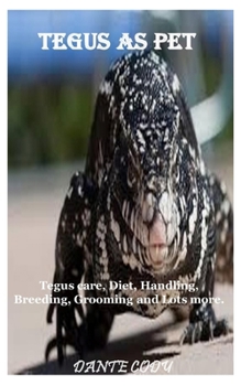 TEGUS AS PET: Tegus care, Diet, Handling, Breeding, Grooming and Lots more.