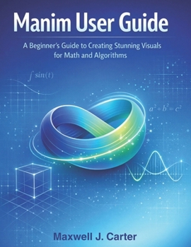 Paperback Manim User Guide: A Beginner´s Guide to Creating Stunning Visuals for Math and Algorithms Book
