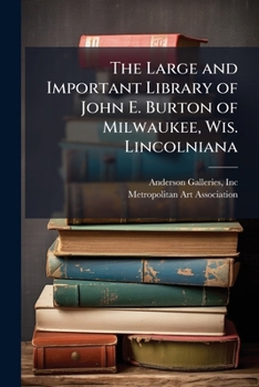 The large and important library of John E. Burton of Milwaukee, Wis. Lincolniana and Civil War material