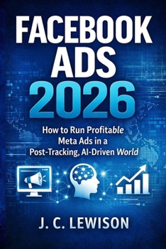Paperback Facebook Ads 2026: How to Run Profitable Meta Ads in a Post-Tracking, AI-Driven World Book