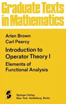 Introduction to Operator Theory I: Elements of Functional Analysis - Book #55 of the Graduate Texts in Mathematics