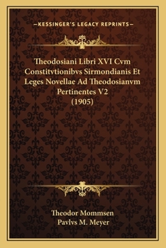 Paperback Theodosiani Libri XVI Cvm Constitvtionibvs Sirmondianis Et Leges Novellae Ad Theodosianvm Pertinentes V2 (1905) [Latin] Book