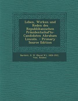 Paperback Leben, Wirken Und Reden Des Republikanischen Prasidentschafts-Candidaten Abraham Lincoln. - Primary Source Edition [German] Book