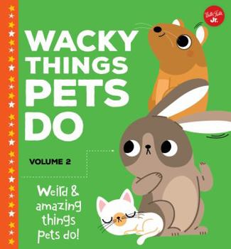 Library Binding Wacky Things Pets Do--Volume 2: Weird and Amazing Things Pets Do! Book