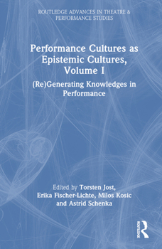 Hardcover Performance Cultures as Epistemic Cultures, Volume I: (Re)Generating Knowledges in Performance Book