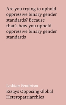 Paperback Lesbian Feminism: Essays Opposing Global Heteropatriarchies Book