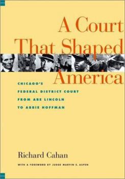 Hardcover A Court That Shaped America: Chicago's Federal District Court from Abe Lincoln to Abbie Hoffman Book