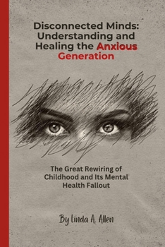 Paperback Disconnected Minds: Understanding and Healing the Anxious Generation: The Great Rewiring of Childhood and Its Mental Health Fallout Book