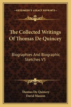 Paperback The Collected Writings Of Thomas De Quincey: Biographies And Biographic Sketches V5 Book