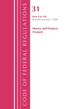 Code of Federal Regulations, Title 31 Money and Finance 0-199, Revised As of July 1 2020