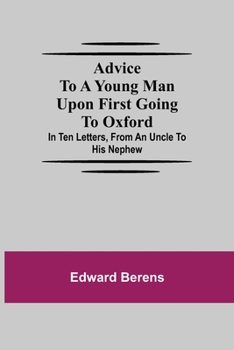 Paperback Advice To A Young Man Upon First Going To Oxford; In Ten Letters, From An Uncle To His Nephew Book