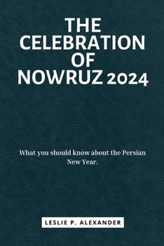 Paperback The Celebration of Nowruz 2024: What you should know about the Persian New Year. Book