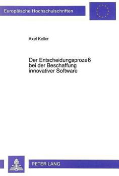 Der Entscheidungsprozeß bei der Beschaffung innovativer Software: Dargestellt am Beispiel von CASE-Software (Europäische Hochschulschriften / European ... Universitaires Européennes)