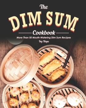 Paperback The Dim Sum Cookbook: More Than 50 Mouth-Watering Dim Sum Recipes Book