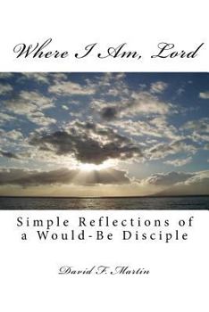 Paperback Where I Am, Lord: Simple Reflections of a Would-Be Disciple Book