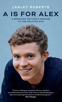Hardcover A is for Alex: A Bereaved Mother's Promise to her Beloved Son Book