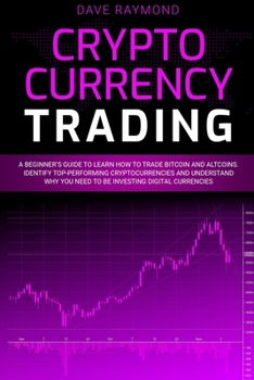 Paperback Cryptocurrency Trading: A Beginner's Guide to Learn How to Trade Bitcoin and Altcoins. Identify Top-Performing Cryptocurrencies and Understand Book