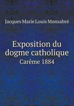 Paperback Exposition du dogme catholique Car?me 1884 [French] Book