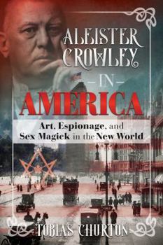 Hardcover Aleister Crowley in America: Art, Espionage, and Sex Magick in the New World Book