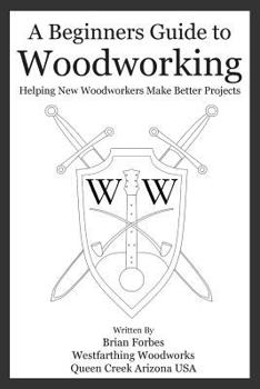 Paperback A Beginners Guide to Woodworking: Helping New Woodworkers Make Better Projects Book