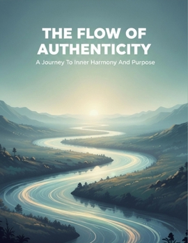 Paperback The Flow Of Authenticity: A Journey To Inner Harmony And Purpose Book