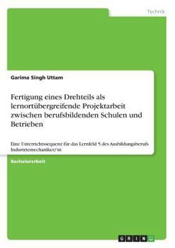 Paperback Fertigung eines Drehteils als lernortübergreifende Projektarbeit zwischen berufsbildenden Schulen und Betrieben: Eine Unterrichtssequenz für das Lernf [German] Book