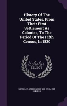 Hardcover History Of The United States, From Their First Settlement As Colonies, To The Period Of The Fifth Census, In 1830 Book