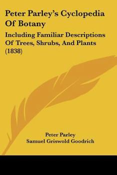 Paperback Peter Parley's Cyclopedia Of Botany: Including Familiar Descriptions Of Trees, Shrubs, And Plants (1838) Book