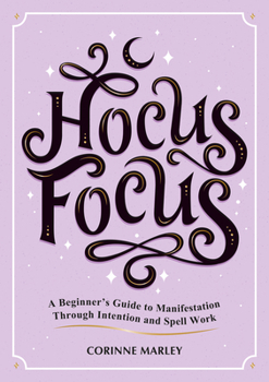 Paperback Hocus Focus: A Beginner's Guide to Manifestation Through Intention and Spell Work Book