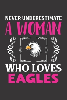 Never Underestimate A Woman Who Loves Eagles: Eagles Lovers Girl Women Dot Grid Journal Notebook 6x9 120 Pages