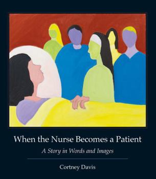 When the Nurse Becomes a Patient: A Story in Words and Images - Book  of the Literature and Medicine