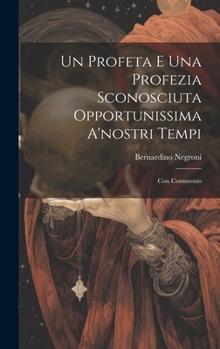 Hardcover Un Profeta E Una Profezia Sconosciuta Opportunissima A'nostri Tempi: Con Commento [Italian] Book