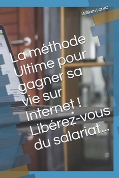 Paperback La méthode Ultime pour gagner sa vie sur Internet ! Libérez-vous du salariat... [French] Book