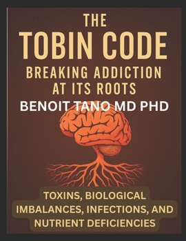 Paperback The Tobin Code: Breaking addiction at its Roots - Toxins, Biological Imbalances (Hormonal Imbalances), Infections, and Nutrient Deficiencies Book