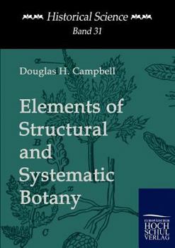Elements of Structural and Systematic Botany For High Schools and Elementary College Courses