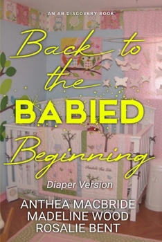 Paperback Back To The Babied Beginning (diaper version): An ABDL diaper regression collection Book