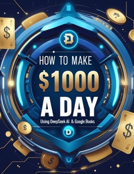 How To Make $1000 a day Using Deepseek AI & Google Books: Your Step by Step Guide to Transforming AI into Income.