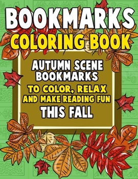 Bookmarks Coloring Book: Autumn Scene Bookmarks to Color, Relax and Make Reading: 120 Fall Scene Bookmarks for Halloween & Thanksgiving - Coloring ... (Bookmarks to Color and Share) (Volume 1)