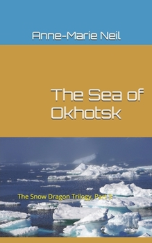 The Sea of Okhotsk: The Snow Dragon Trilogy, Part 3