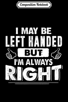 Paperback Composition Notebook: I May Be Left Handed But I'm Always Right Journal/Notebook Blank Lined Ruled 6x9 100 Pages Book