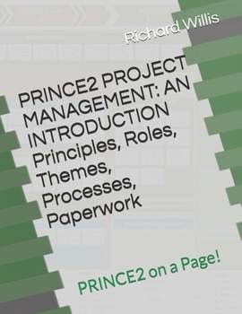 Paperback PRINCE2 PROJECT MANAGEMENT - AN INTRODUCTION - Principles, Roles, Themes, Processes, Paperwork: PRINCE2 on a Page! Book