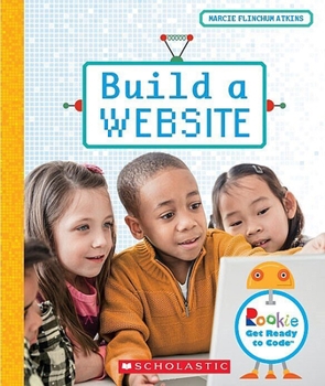 Build a Website (Rookie Get Ready to Code) - Book  of the Scholastic Rookie Get Ready to Code