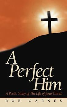 Paperback A Perfect Him: A Poetic Study of the Life of Jesus Christ Book