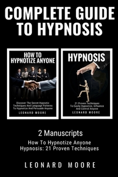 Paperback Complete Guide to Hypnosis: 2 Manuscripts - How To Hypnotize Anyone, Hypnosis: 21 Proven Techniques Book