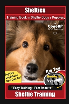 Paperback Shelties Training Book for Sheltie Dogs & Puppies By BoneUP DOG Training, Dog Care, Dog Behavior, Hand Cues Too! Are You Ready to Bone Up? Easy Traini Book