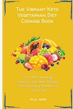 Paperback The Vibrant Keto Vegetarian Diet Cooking Book: Don't Miss Amazingly Delicious Smoothies Recipes to Enjoy Every Moment of Your Day Book