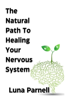 The Natural Path to Healing Your Nervous System (The Natural Path to full body Healing)