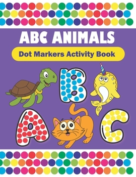 Paperback Dot Markers Activity Book ABC animals: Do A Dot Coloring Book Filled With Easy Guided BIG DOTS Dot Markers For Toddlers Activity Book Do a dot page a Book