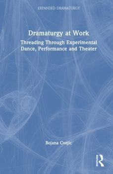 Hardcover Dramaturgy at Work: Threading Through Experimental Dance, Performance and Theater Book