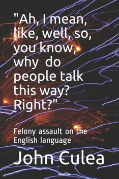 Paperback Ah, I mean, like, well, so, you know, why do people talk this way? Right?: Felony assault on the English language Book